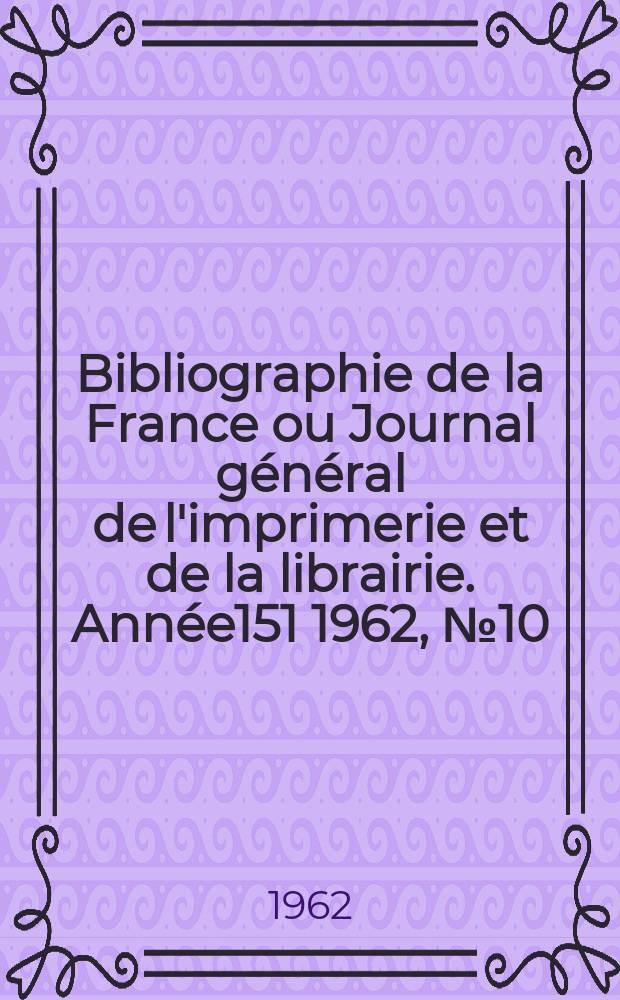 Bibliographie de la France ou Journal général de l'imprimerie et de la librairie. Année151 1962, №10