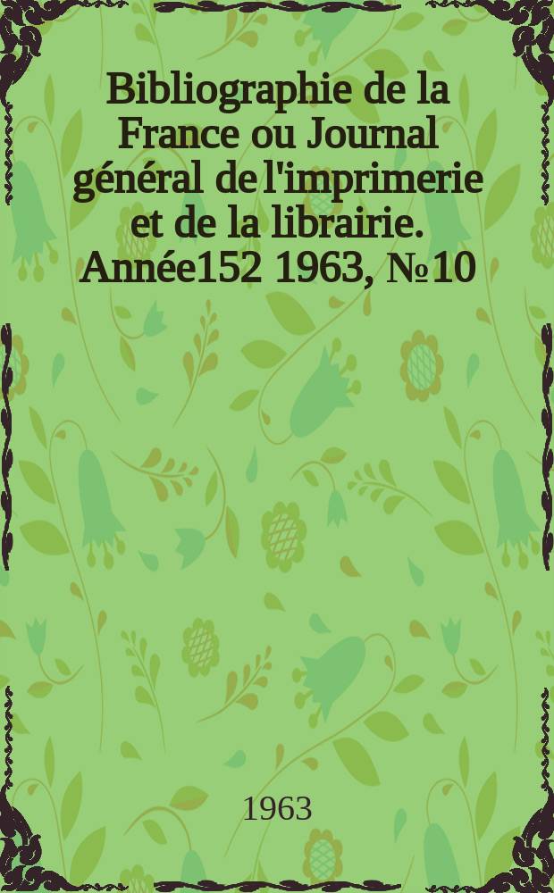 Bibliographie de la France ou Journal général de l'imprimerie et de la librairie. Année152 1963, №10