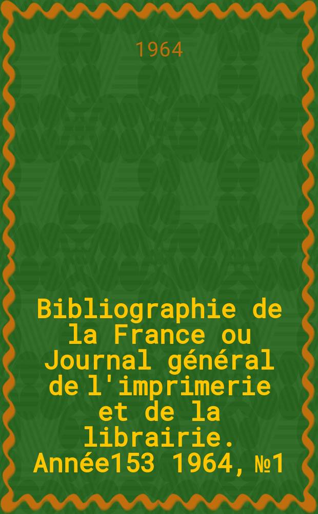 Bibliographie de la France ou Journal général de l'imprimerie et de la librairie. Année153 1964, №1