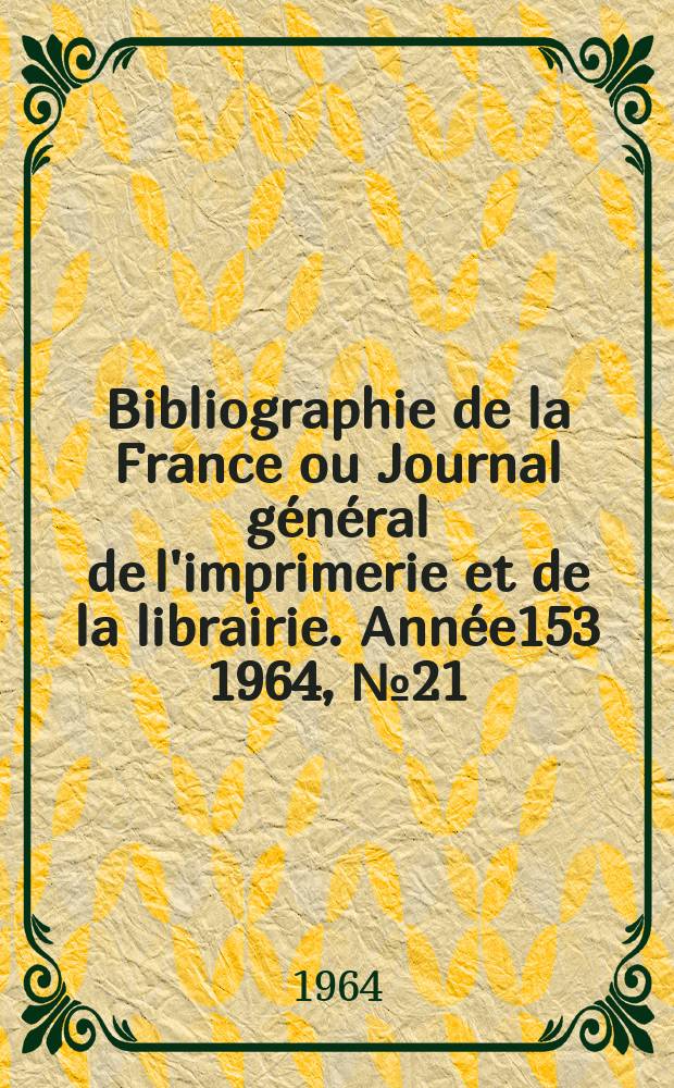Bibliographie de la France ou Journal général de l'imprimerie et de la librairie. Année153 1964, №21