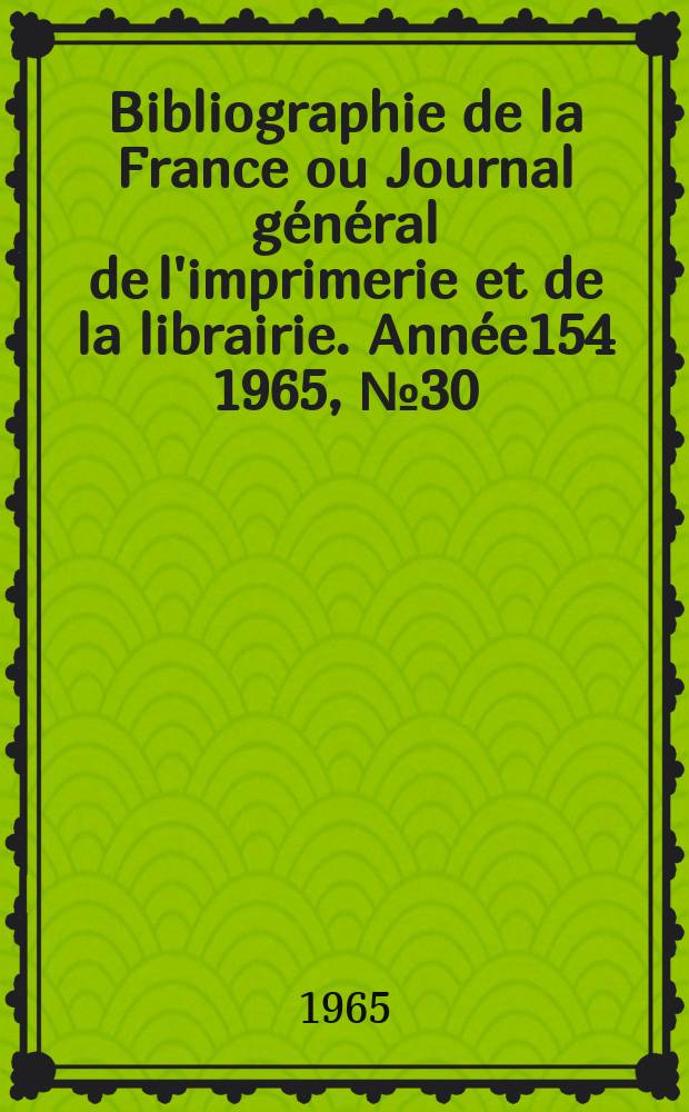 Bibliographie de la France ou Journal général de l'imprimerie et de la librairie. Année154 1965, №30
