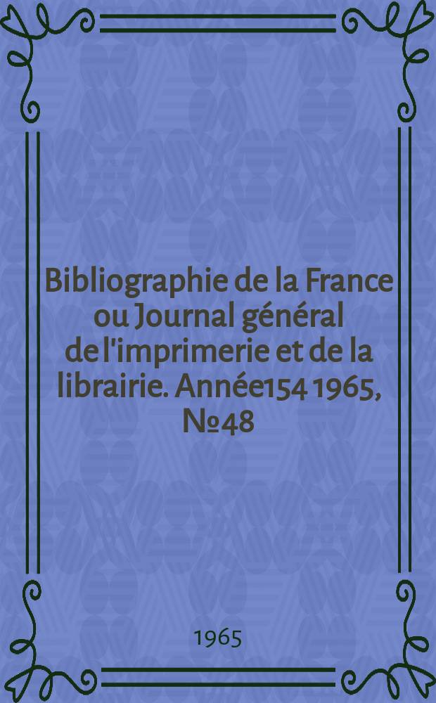 Bibliographie de la France ou Journal général de l'imprimerie et de la librairie. Année154 1965, №48