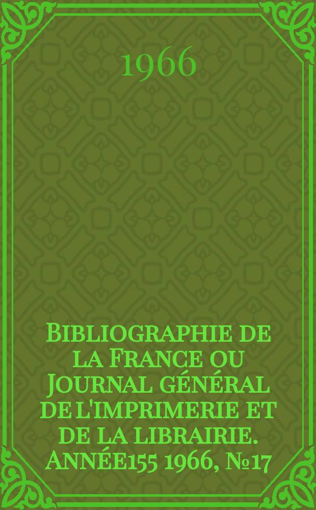 Bibliographie de la France ou Journal général de l'imprimerie et de la librairie. Année155 1966, №17