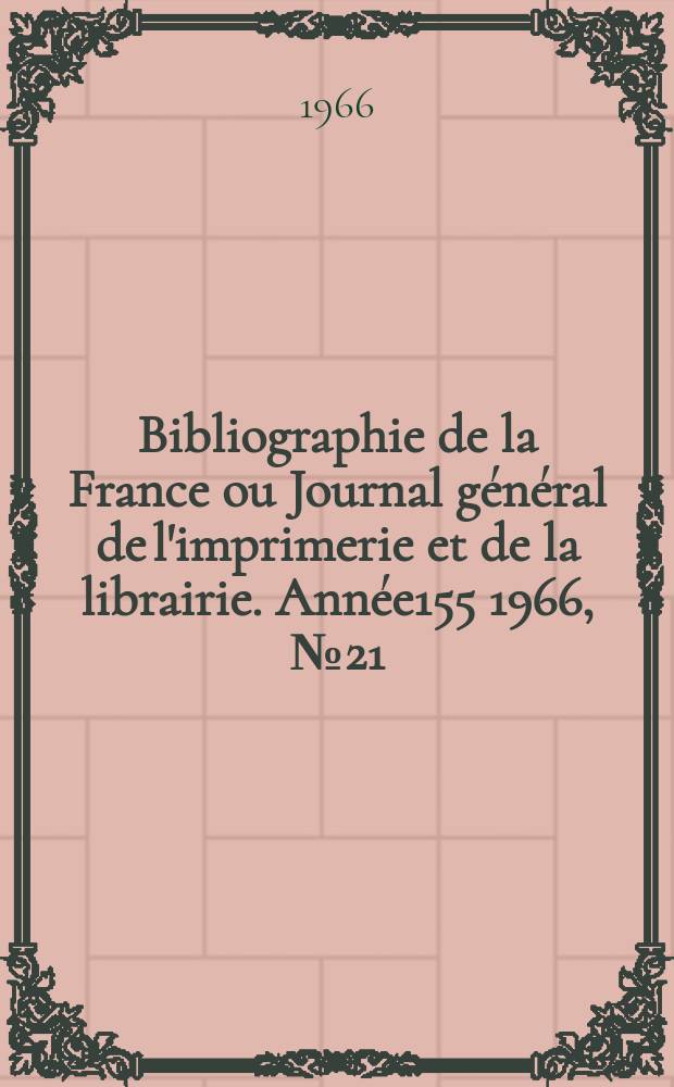 Bibliographie de la France ou Journal général de l'imprimerie et de la librairie. Année155 1966, №21