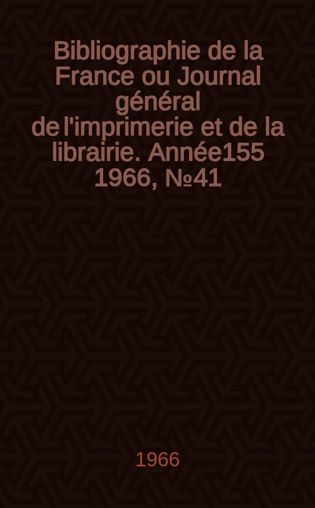 Bibliographie de la France ou Journal général de l'imprimerie et de la librairie. Année155 1966, №41