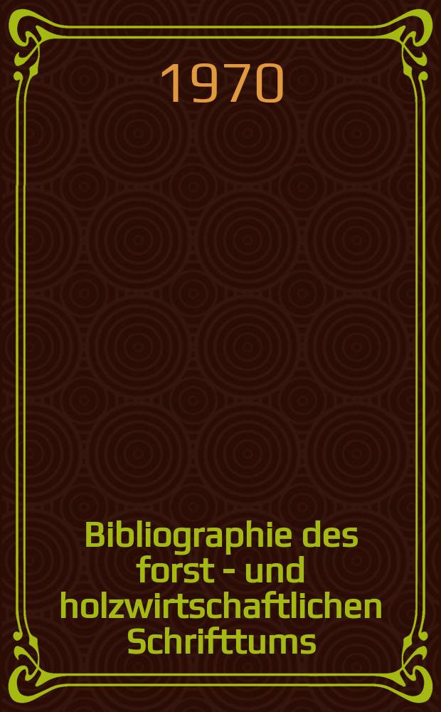 Bibliographie des forst - und holzwirtschaftlichen Schrifttums : Hrsg. von der Bundesforschungsanstalt f&uuml;r Forst-und Holzwirtschaft. Jg.15 1970, №5, T.1 : Bibliographischer Hauptteil