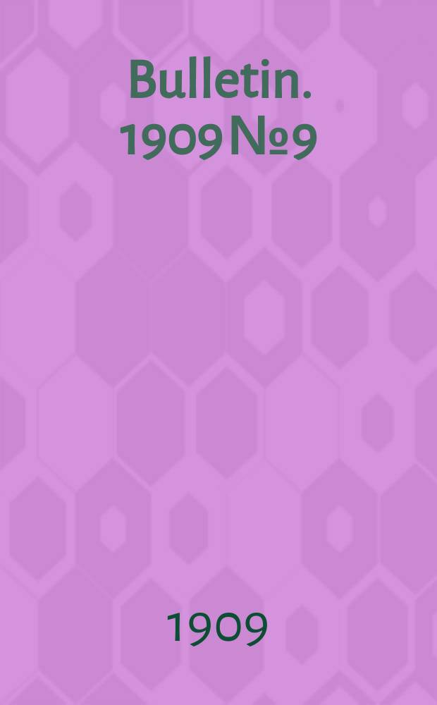 Bulletin. 1909 №9