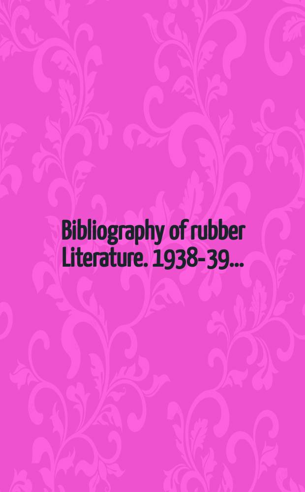 Bibliography of rubber Literature. 1938-39... : (Excluding patents)