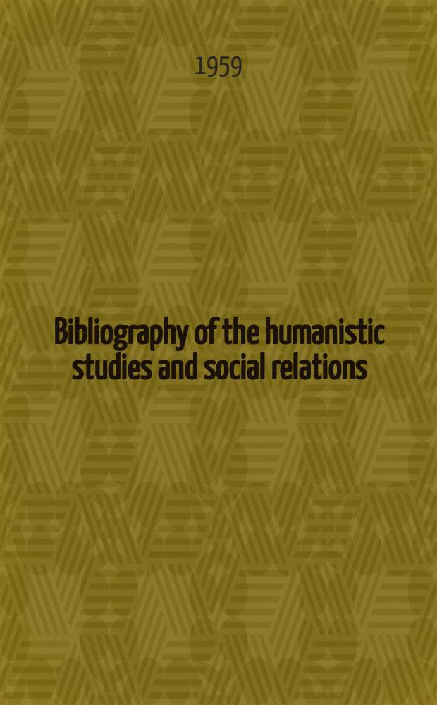 Bibliography of the humanistic studies and social relations : Prep. by the Committee for compiling the Bibliography of the humanistic studies and social relations in Co-operation with ministry of education. №5 : 1957