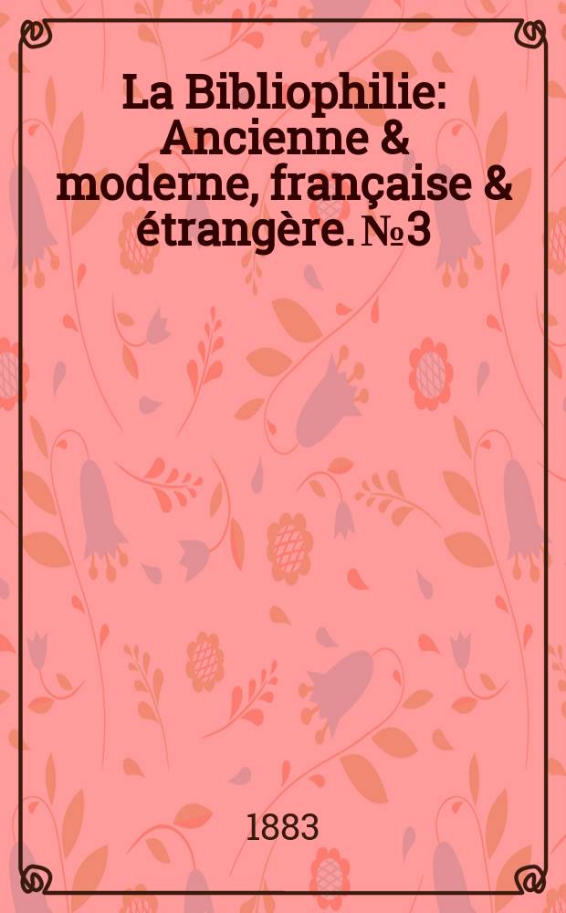 La Bibliophilie : Ancienne & moderne, française & étrangère. №3