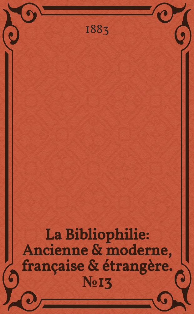 La Bibliophilie : Ancienne & moderne, française & étrangère. №13