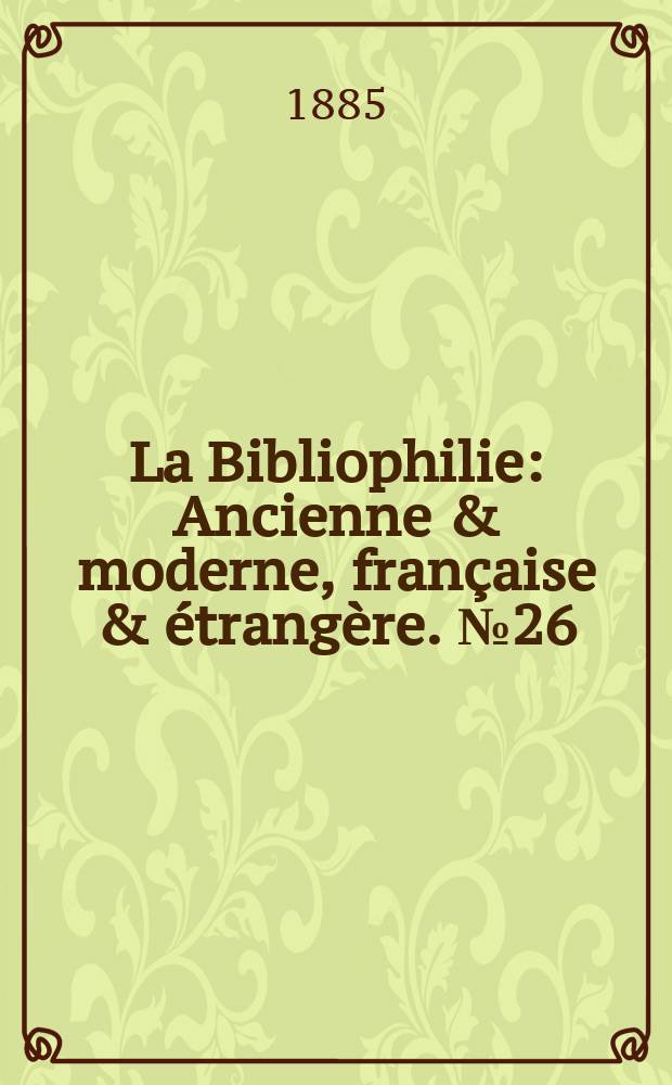 La Bibliophilie : Ancienne & moderne, française & étrangère. №26