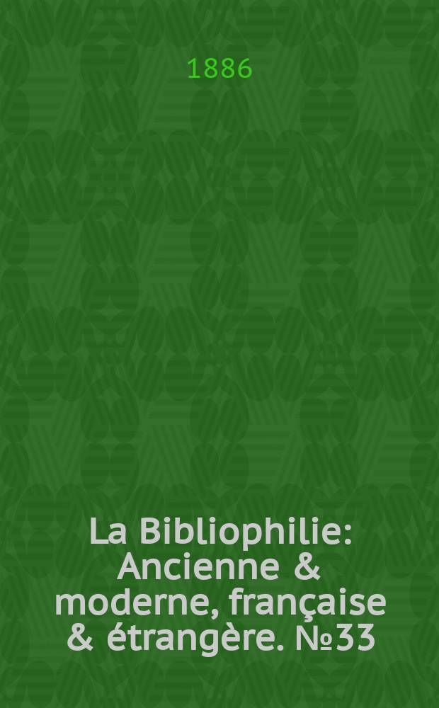 La Bibliophilie : Ancienne & moderne, française & étrangère. №33