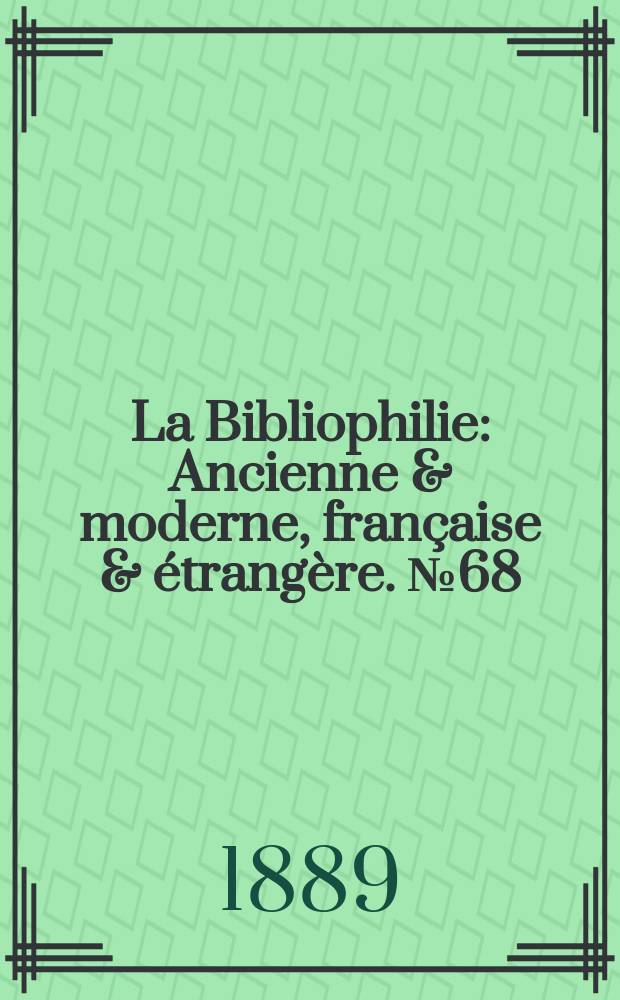 La Bibliophilie : Ancienne & moderne, française & étrangère. №68
