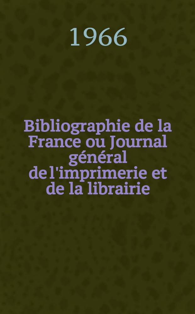 Bibliographie de la France ou Journal général de l'imprimerie et de la librairie : Livres, compositions musicales, gravures. etc. Publ. sur les documents directement fournis par le Ministère de l'intérieur. Année155 1966, №11