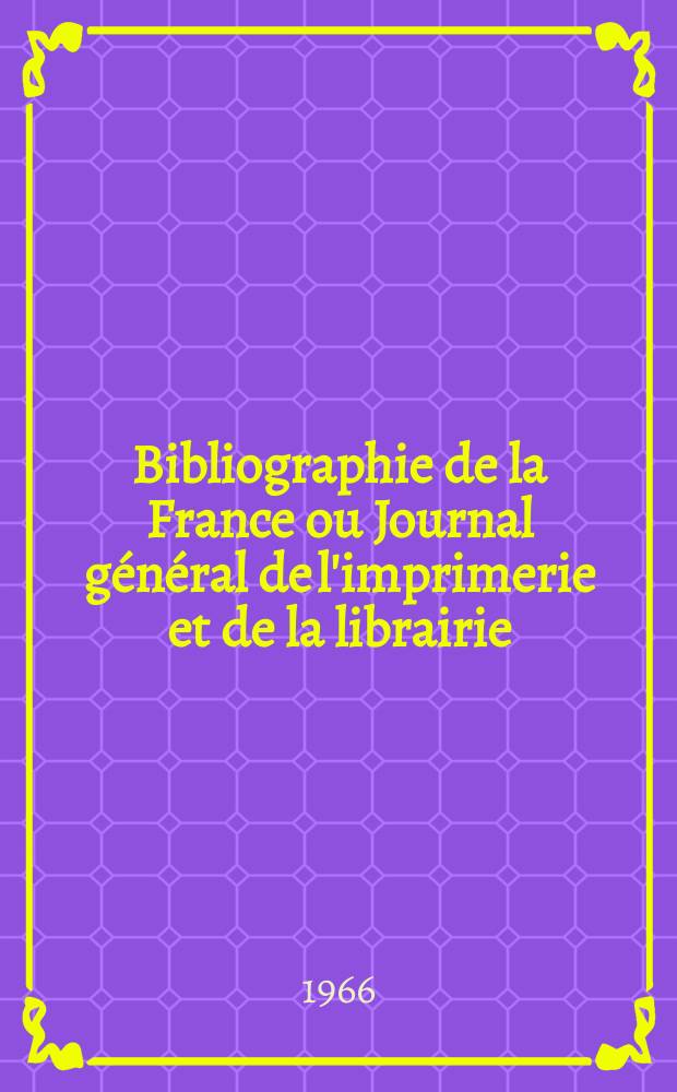 Bibliographie de la France ou Journal général de l'imprimerie et de la librairie : Livres, compositions musicales, gravures. etc. Publ. sur les documents directement fournis par le Ministère de l'intérieur. Année155 1966, №29