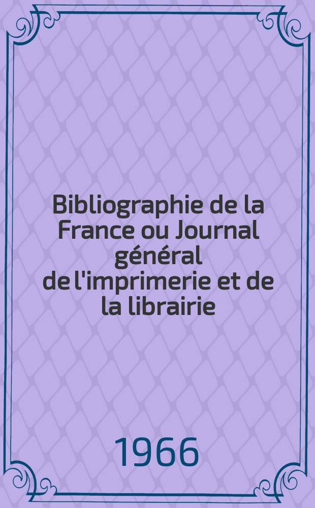 Bibliographie de la France ou Journal général de l'imprimerie et de la librairie : Livres, compositions musicales, gravures. etc. Publ. sur les documents directement fournis par le Ministère de l'intérieur. Année155 1966, №40