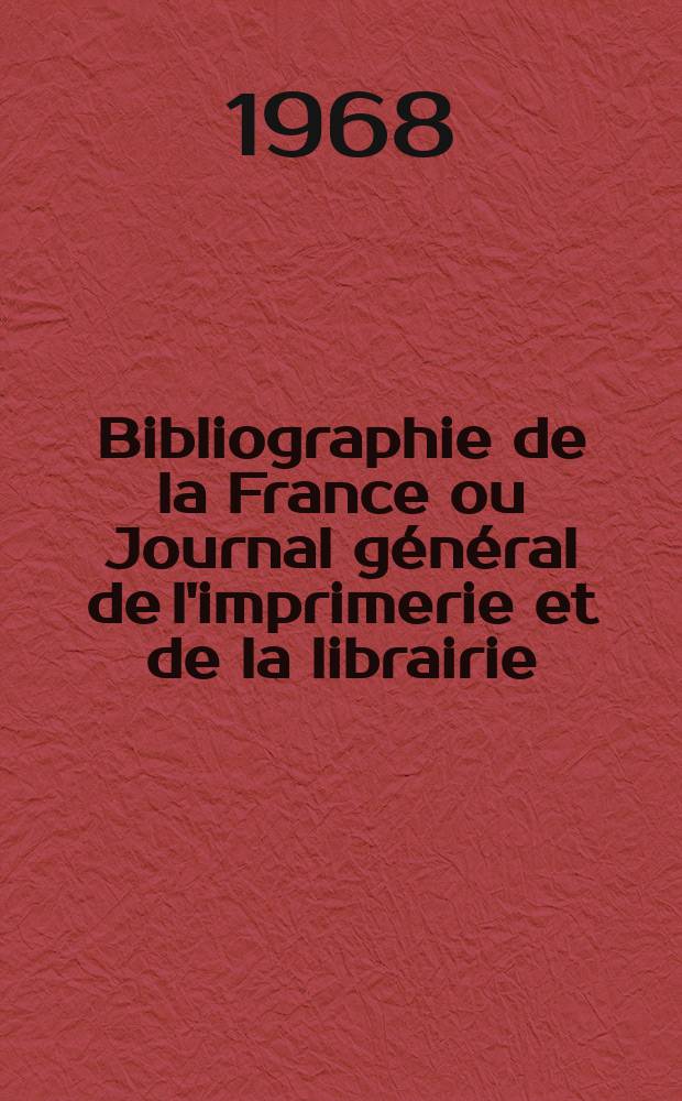 Bibliographie de la France ou Journal général de l'imprimerie et de la librairie : Livres, compositions musicales, gravures. etc. Publ. sur les documents directement fournis par le Ministère de l'intérieur. Année157 1968, №2