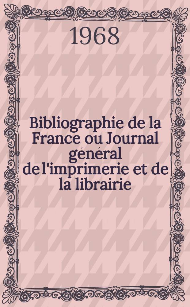 Bibliographie de la France ou Journal général de l'imprimerie et de la librairie : Livres, compositions musicales, gravures. etc. Publ. sur les documents directement fournis par le Ministère de l'intérieur. Année157 1968, №32