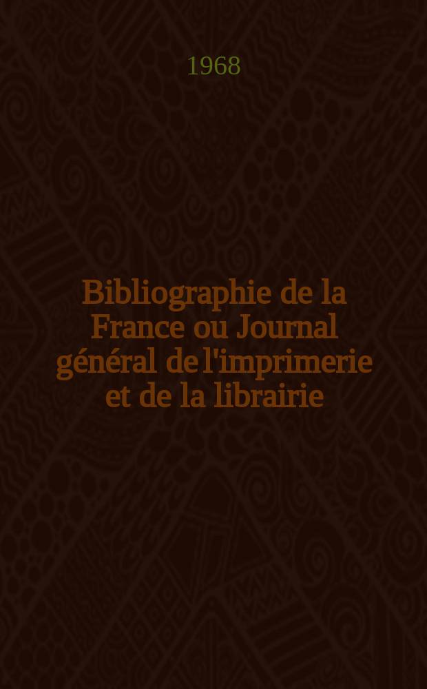 Bibliographie de la France ou Journal g&eacute;n&eacute;ral de l'imprimerie et de la librairie : Livres, compositions musicales, gravures. etc. Publ. sur les documents directement fournis par le Minist&egrave;re de l'int&eacute;rieur. Ann&eacute;e157 1968, №37