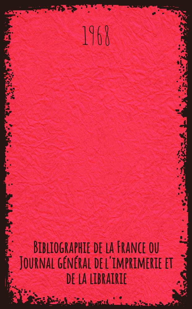 Bibliographie de la France ou Journal général de l'imprimerie et de la librairie : Livres, compositions musicales, gravures. etc. Publ. sur les documents directement fournis par le Ministère de l'intérieur. Année157 1968, №51