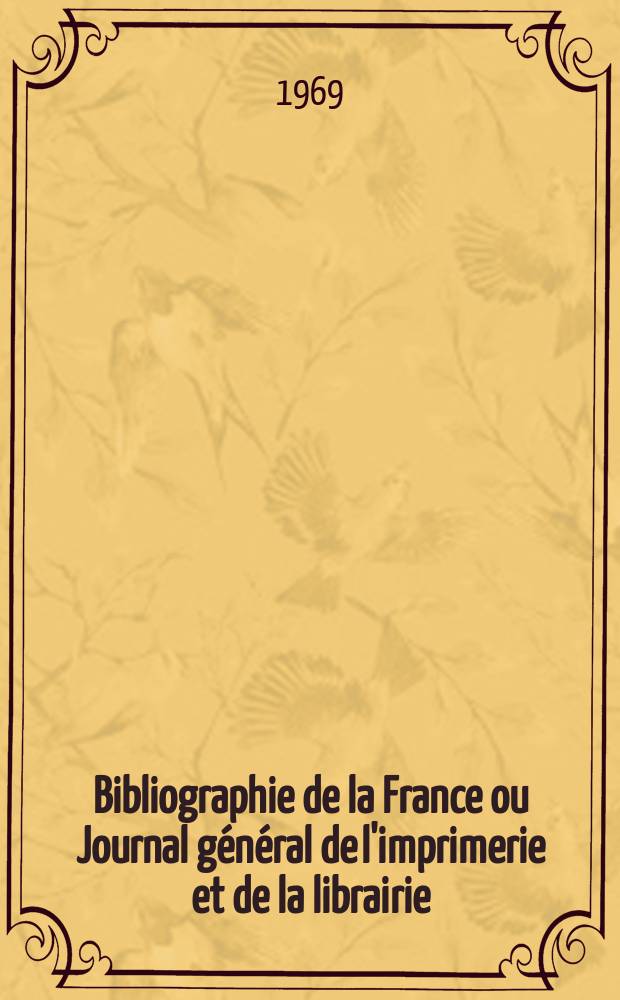 Bibliographie de la France ou Journal général de l'imprimerie et de la librairie : Livres, compositions musicales, gravures. etc. Publ. sur les documents directement fournis par le Ministère de l'intérieur. Année158 1969, №6