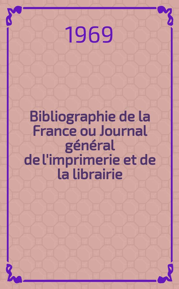 Bibliographie de la France ou Journal général de l'imprimerie et de la librairie : Livres, compositions musicales, gravures. etc. Publ. sur les documents directement fournis par le Ministère de l'intérieur. Année158 1969, №12