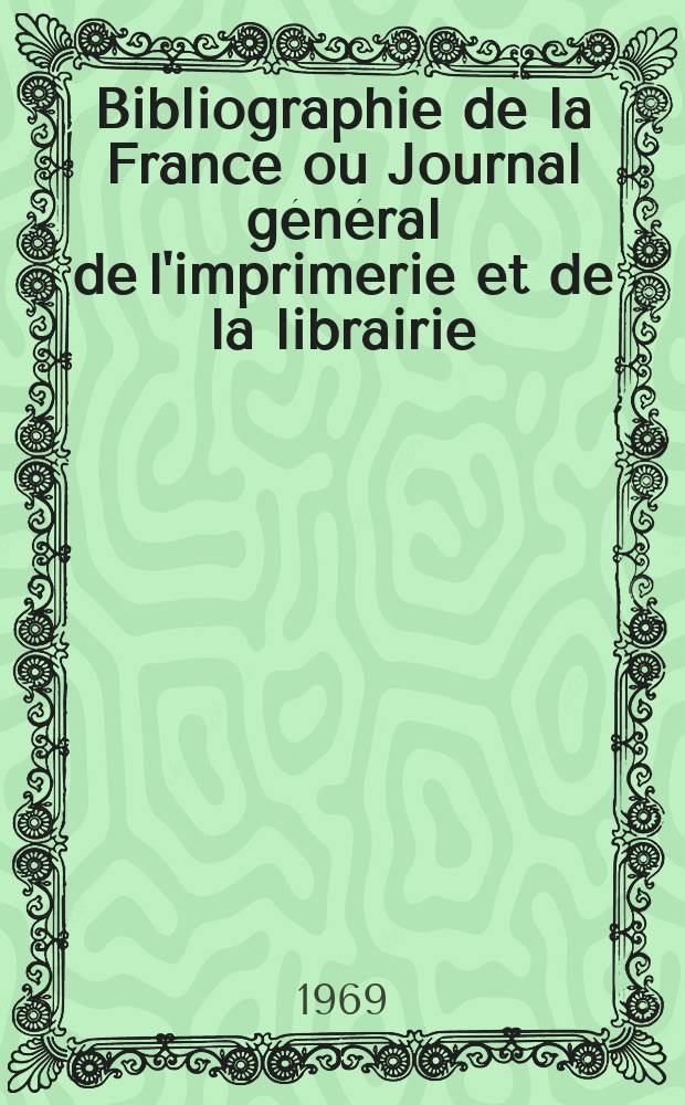 Bibliographie de la France ou Journal général de l'imprimerie et de la librairie : Livres, compositions musicales, gravures. etc. Publ. sur les documents directement fournis par le Ministère de l'intérieur. Année158 1969, №45