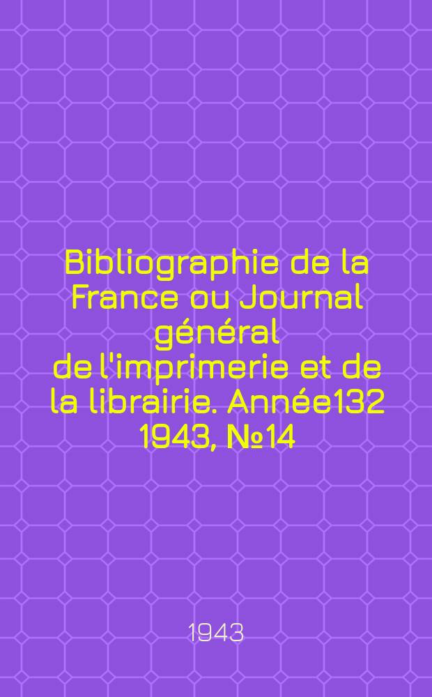 Bibliographie de la France ou Journal général de l'imprimerie et de la librairie. Année132 1943, №14