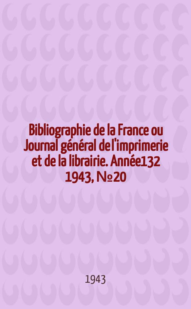Bibliographie de la France ou Journal général de l'imprimerie et de la librairie. Année132 1943, №20