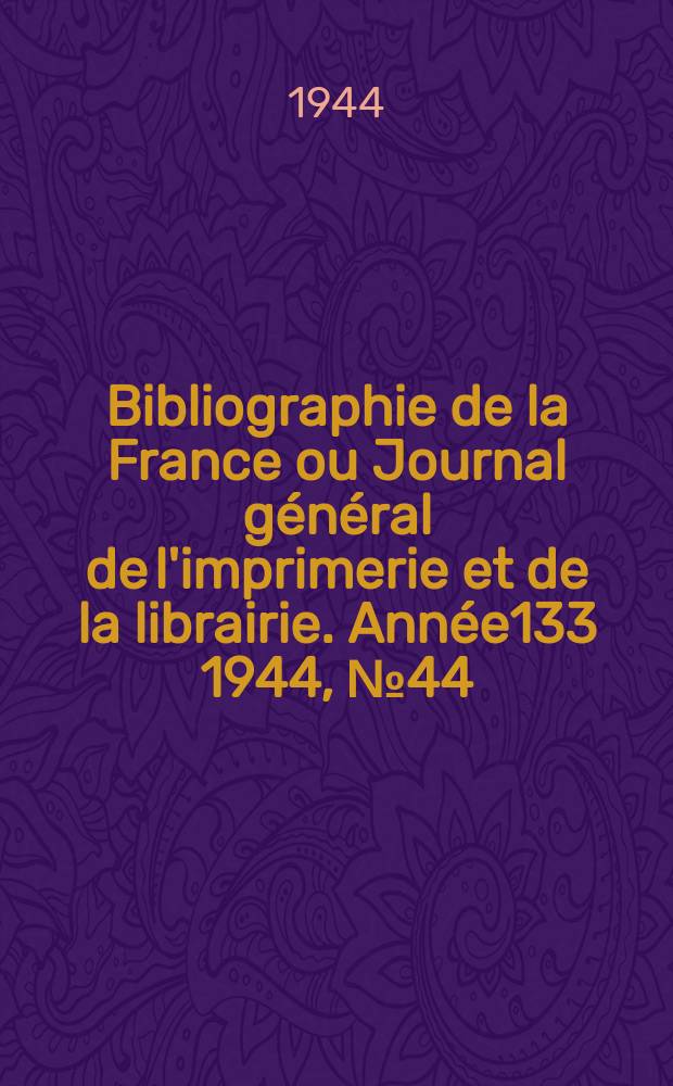 Bibliographie de la France ou Journal général de l'imprimerie et de la librairie. Année133 1944, №44/45