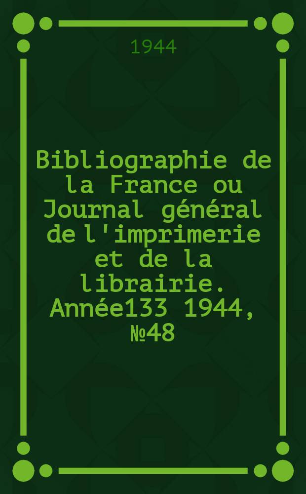 Bibliographie de la France ou Journal général de l'imprimerie et de la librairie. Année133 1944, №48