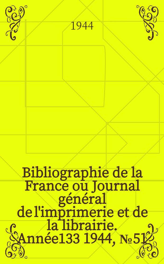 Bibliographie de la France ou Journal g&eacute;n&eacute;ral de l'imprimerie et de la librairie. Ann&eacute;e133 1944, №51/52