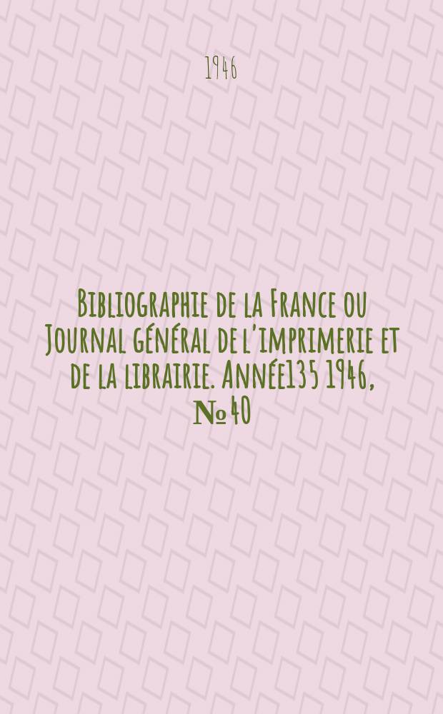 Bibliographie de la France ou Journal général de l'imprimerie et de la librairie. Année135 1946, №40/41
