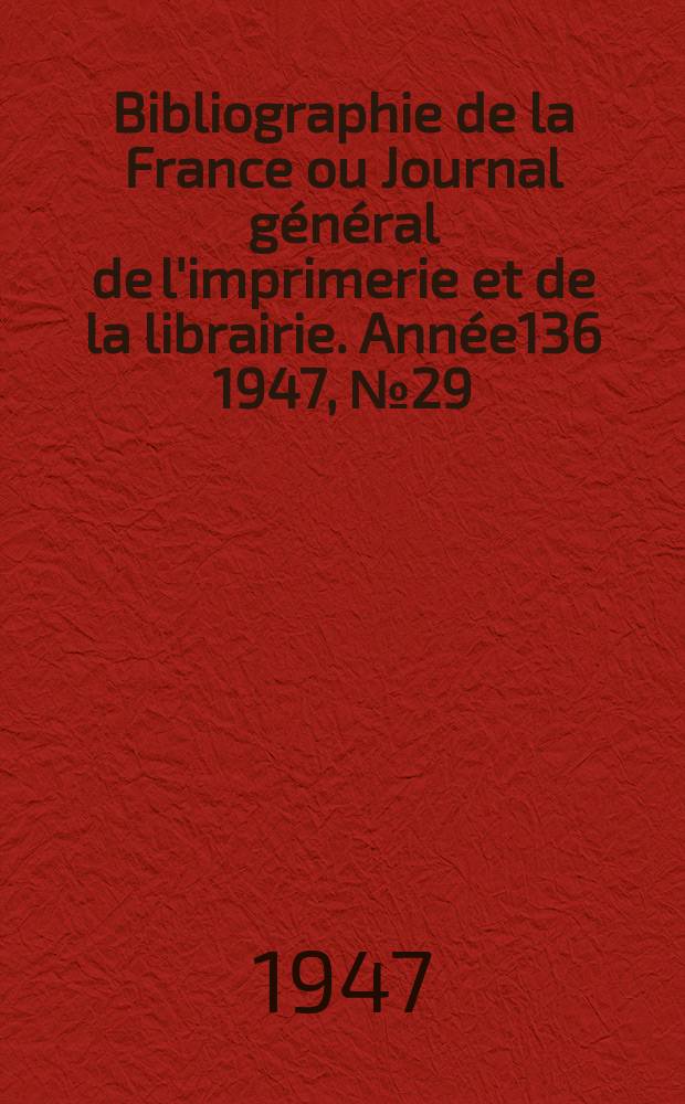 Bibliographie de la France ou Journal général de l'imprimerie et de la librairie. Année136 1947, №29