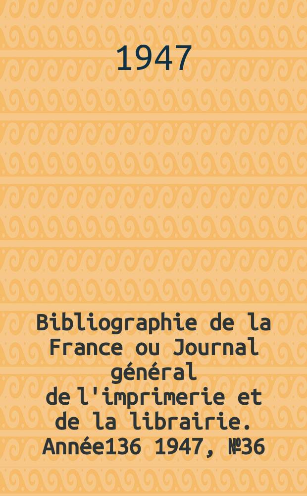 Bibliographie de la France ou Journal général de l'imprimerie et de la librairie. Année136 1947, №36/37