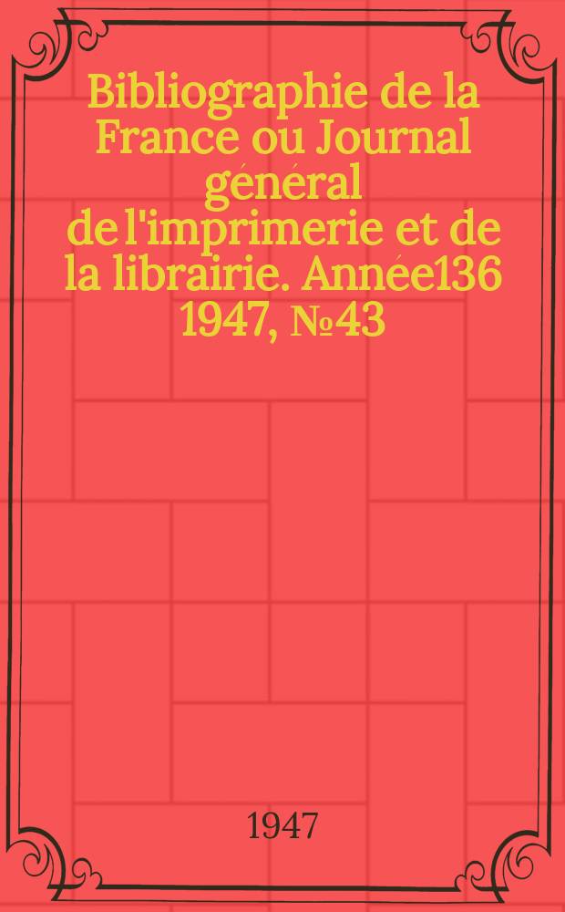 Bibliographie de la France ou Journal général de l'imprimerie et de la librairie. Année136 1947, №43