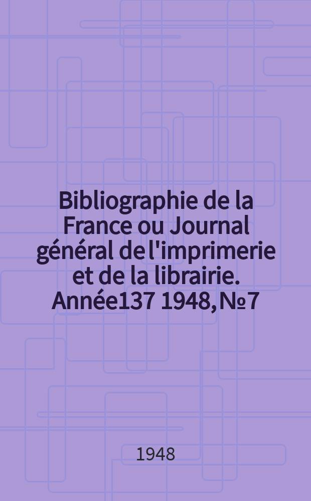 Bibliographie de la France ou Journal général de l'imprimerie et de la librairie. Année137 1948, №7