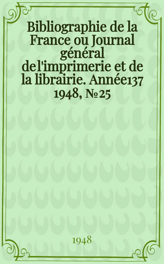 Bibliographie de la France ou Journal général de l'imprimerie et de la librairie. Année137 1948, №25