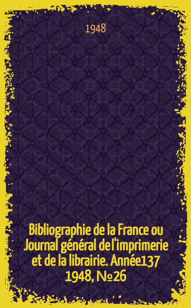 Bibliographie de la France ou Journal général de l'imprimerie et de la librairie. Année137 1948, №26