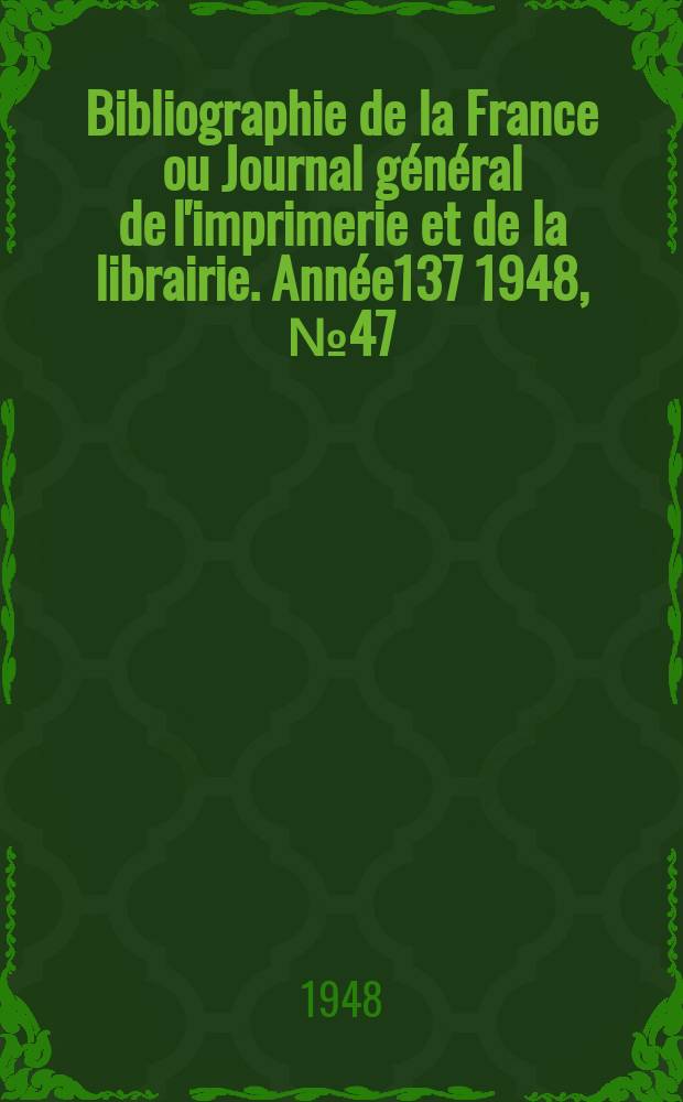 Bibliographie de la France ou Journal général de l'imprimerie et de la librairie. Année137 1948, №47