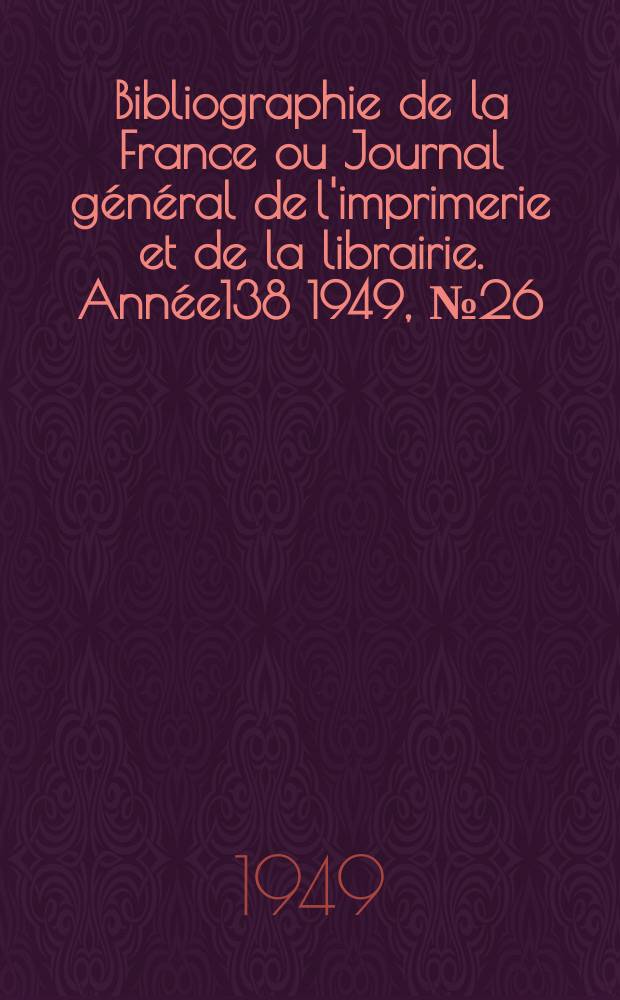Bibliographie de la France ou Journal général de l'imprimerie et de la librairie. Année138 1949, №26