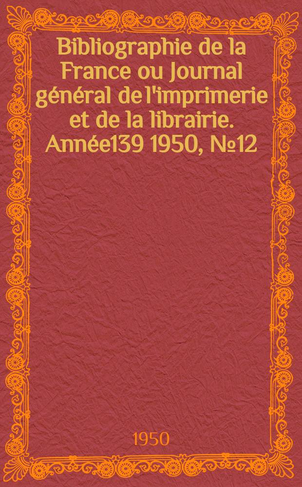 Bibliographie de la France ou Journal général de l'imprimerie et de la librairie. Année139 1950, №12
