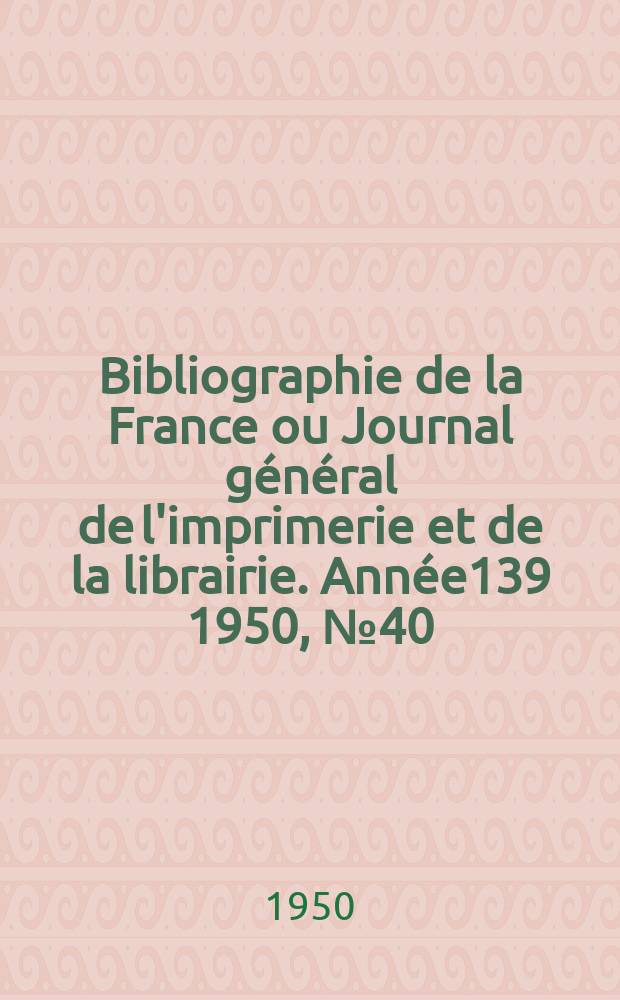 Bibliographie de la France ou Journal général de l'imprimerie et de la librairie. Année139 1950, №40