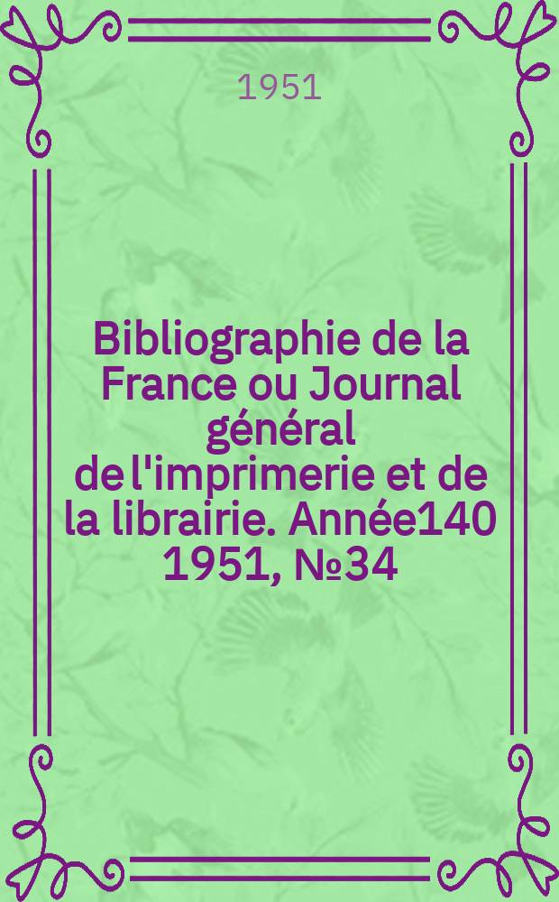 Bibliographie de la France ou Journal général de l'imprimerie et de la librairie. Année140 1951, №34