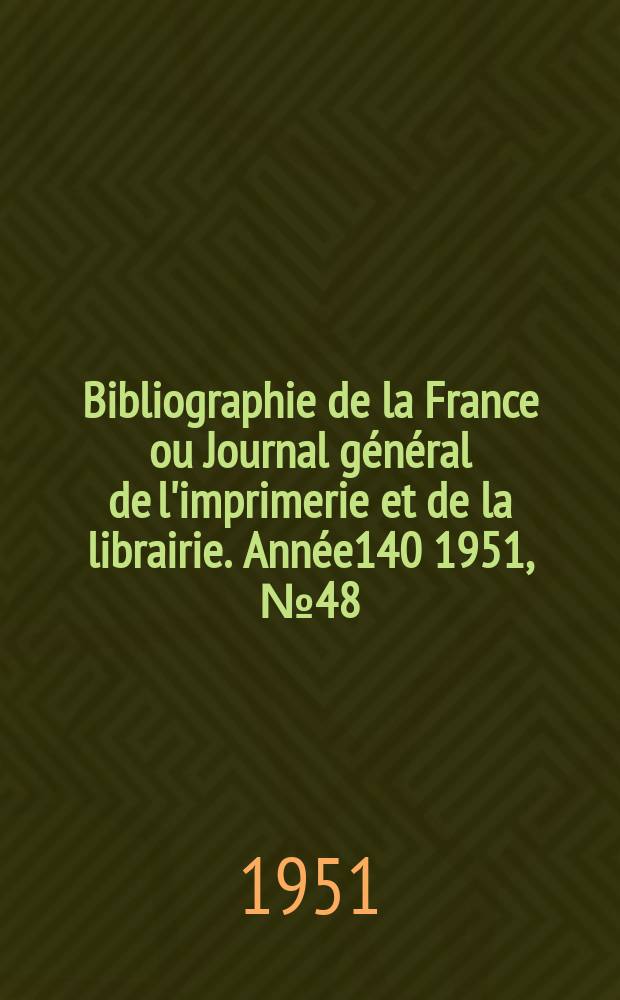 Bibliographie de la France ou Journal général de l'imprimerie et de la librairie. Année140 1951, №48