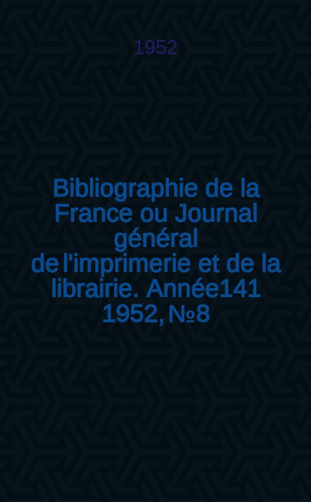 Bibliographie de la France ou Journal général de l'imprimerie et de la librairie. Année141 1952, №8