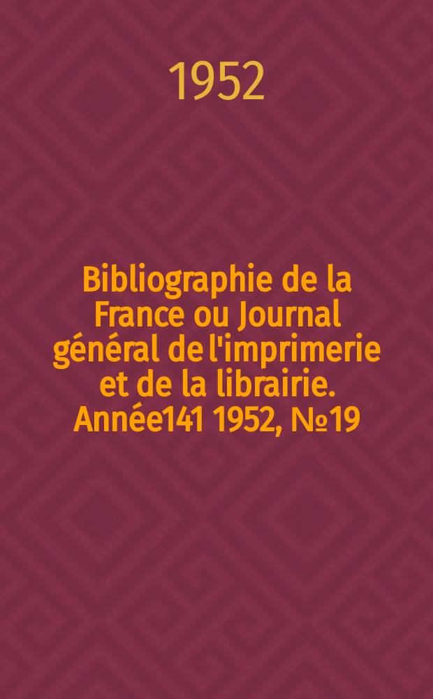 Bibliographie de la France ou Journal général de l'imprimerie et de la librairie. Année141 1952, №19