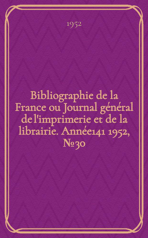 Bibliographie de la France ou Journal général de l'imprimerie et de la librairie. Année141 1952, №30