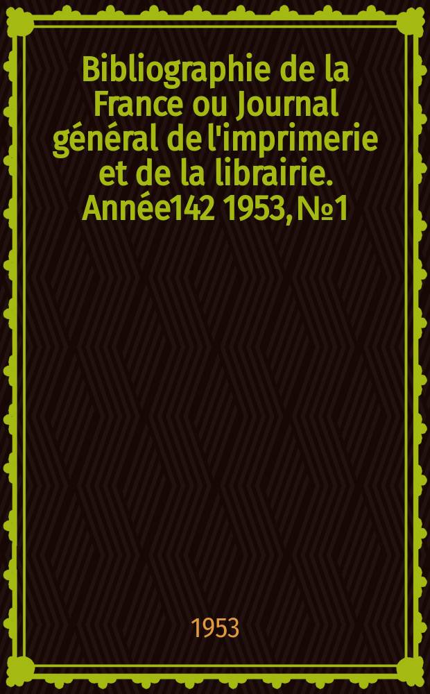 Bibliographie de la France ou Journal général de l'imprimerie et de la librairie. Année142 1953, №1